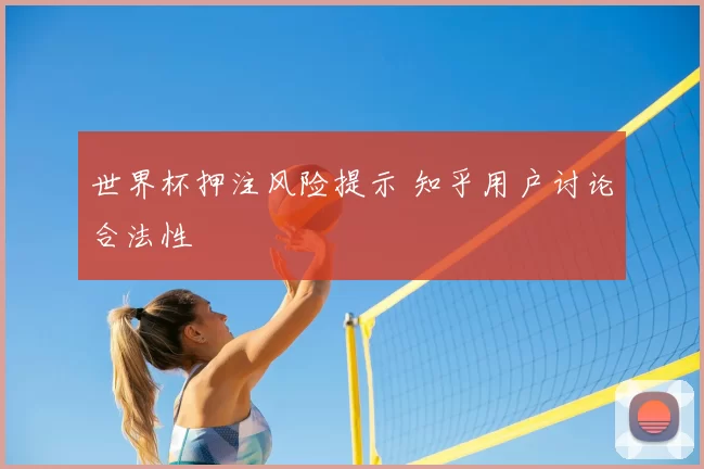 世界杯押注风险提示 知乎用户讨论合法性