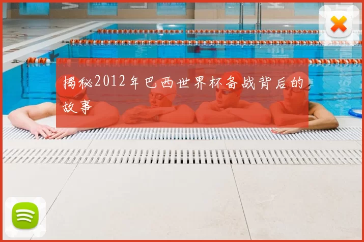 揭秘2012年巴西世界杯备战背后的故事