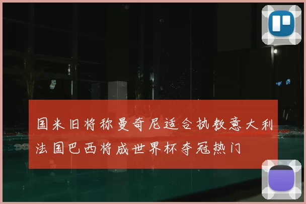 国米旧将称曼奇尼适合执教意大利法国巴西将成世界杯夺冠热门