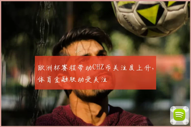 欧洲杯赛程带动CHZ币关注度上升，体育金融联动受关注