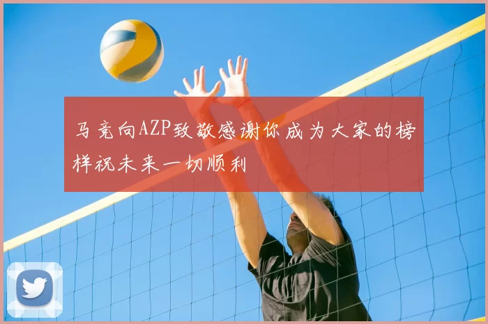 马竞向AZP致敬感谢你成为大家的榜样祝未来一切顺利