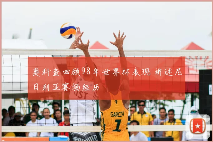 奥科查回顾98年世界杯表现 讲述尼日利亚赛场经历