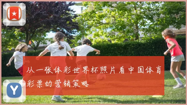 从一张体彩世界杯照片看中国体育彩票的营销策略