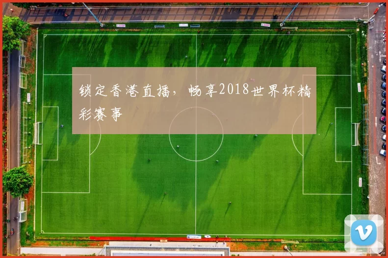 锁定香港直播，畅享2018世界杯精彩赛事