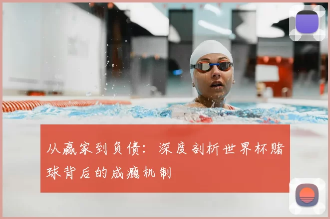从赢家到负债：深度剖析世界杯赌球背后的成瘾机制