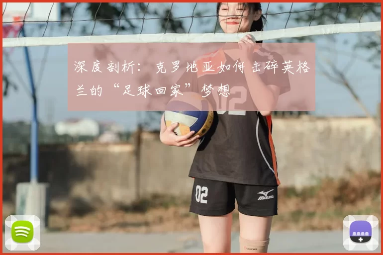 深度剖析:克罗地亚如何击碎英格兰的“足球回家”梦想