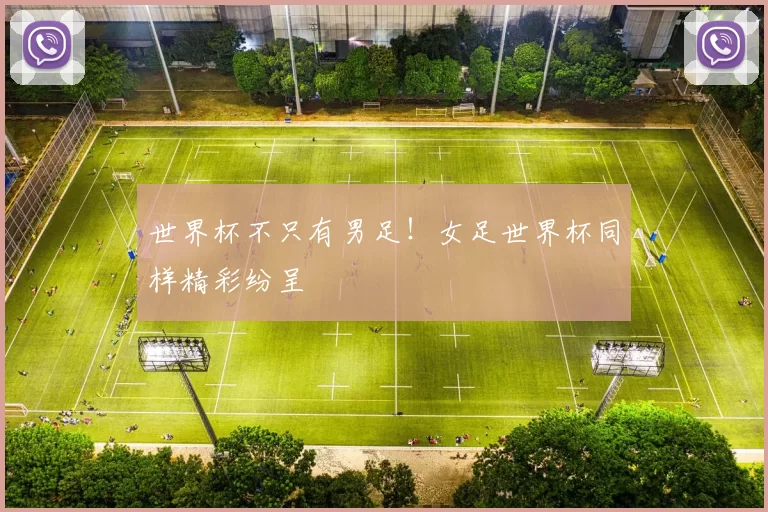 世界杯不只有男足!女足世界杯同样精彩纷呈