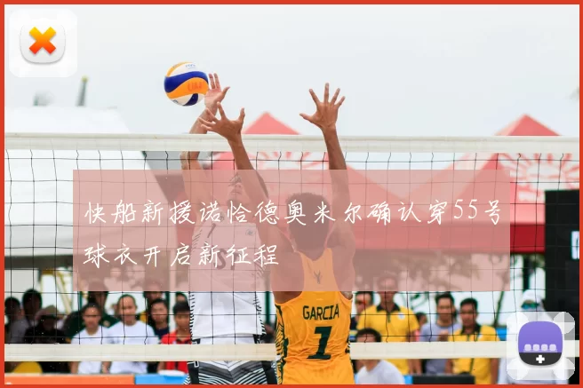 快船新援诺恰德奥米尔确认穿55号球衣开启新征程