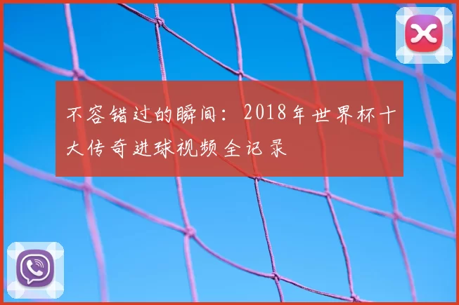 不容错过的瞬间：2018年世界杯十大传奇进球视频全记录