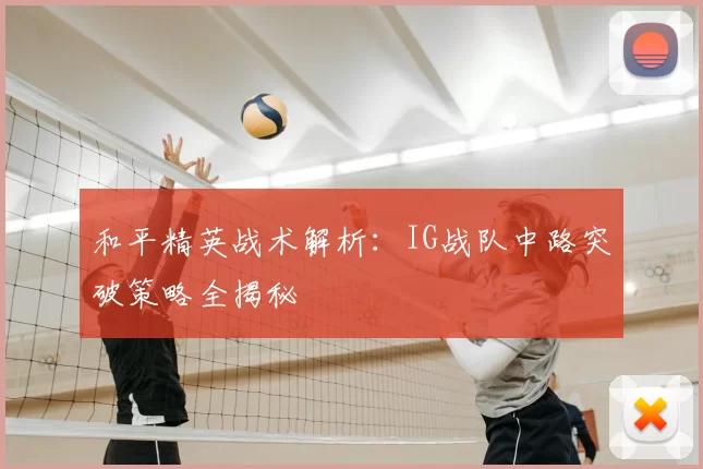 和平精英战术解析：IG战队中路突破策略全揭秘