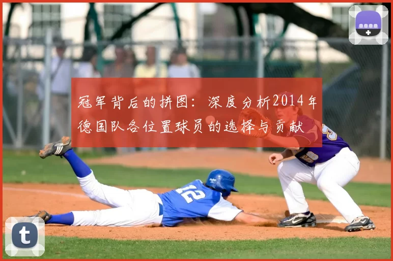 冠军背后的拼图：深度分析2014年德国队各位置球员的选择与贡献